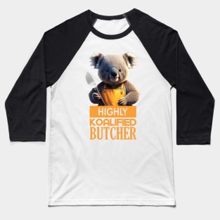 Just a Highly Koalified Butcher Koala Baseball T-Shirt